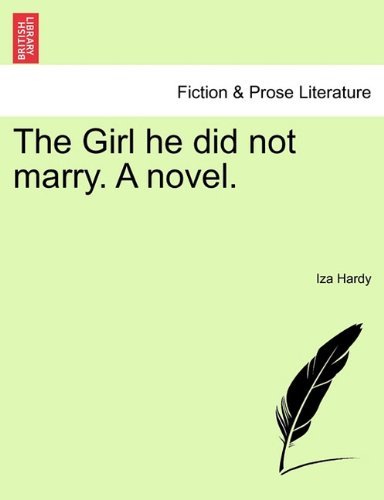 The Girl He Did Not Marry. a Novel. - Iza Hardy - Bøger - British Library, Historical Print Editio - 9781240891009 - 2011