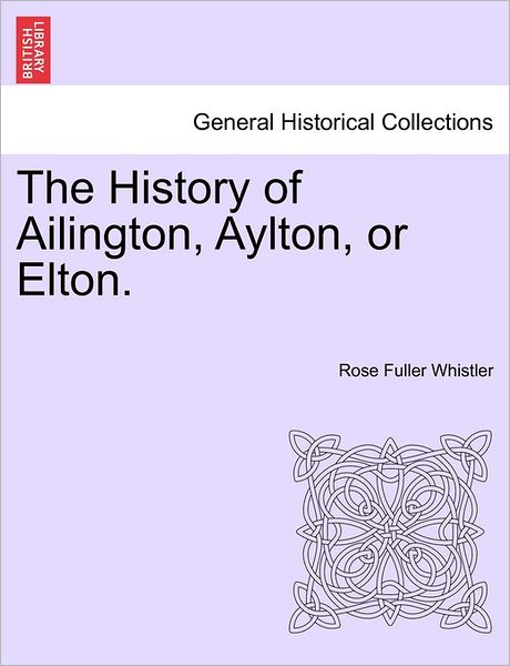 Cover for Rose Fuller Whistler · The History of Ailington, Aylton, or Elton. (Paperback Book) (2011)