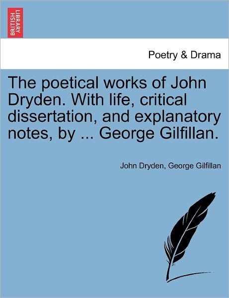 Cover for John Dryden · The Poetical Works of John Dryden. with Life, Critical Dissertation, and Explanatory Notes, by ... George Gilfillan. (Paperback Book) (2011)