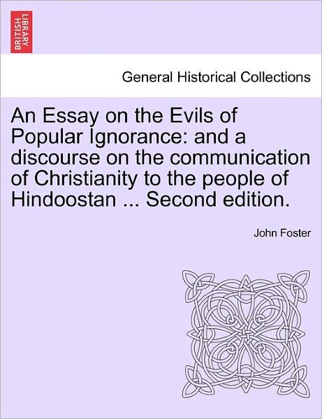 Cover for John Foster · An Essay on the Evils of Popular Ignorance: and a Discourse on the Communication of Christianity to the People of Hindoostan ... Second Edition. (Paperback Book) (2011)