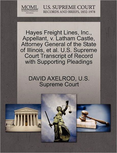 Hayes Freight Lines, Inc., Appellant, V. Latham Castle, Attorney General of the State of Illinois, et Al. U.s. Supreme Court Transcript of Record with - David Axelrod - Livres - Gale Ecco, U.S. Supreme Court Records - 9781270405009 - 28 octobre 2011