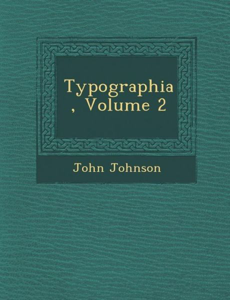 Typographia, Volume 2 - John Johnson - Książki - Saraswati Press - 9781286936009 - 1 października 2012