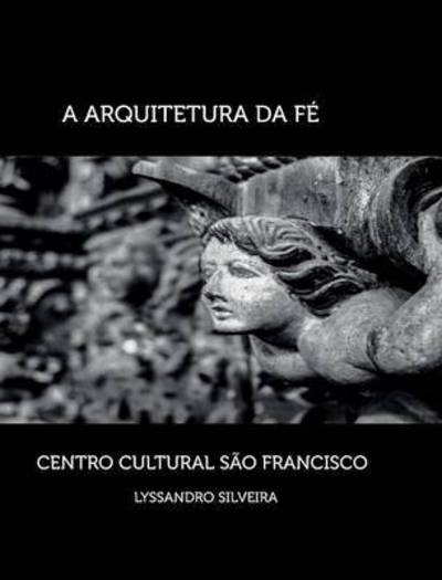 Cover for Lyssandro Silveira · A Arquitetura Da Fe - Centro Cultural Sao Francisco (Hardcover Book) (2015)