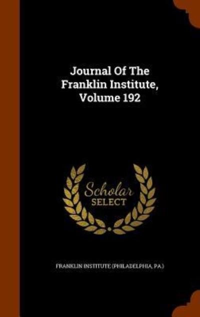 Journal of the Franklin Institute, Volume 192 - Pa ) Franklin Institute (Philadelphia - Books - Arkose Press - 9781343723009 - September 29, 2015