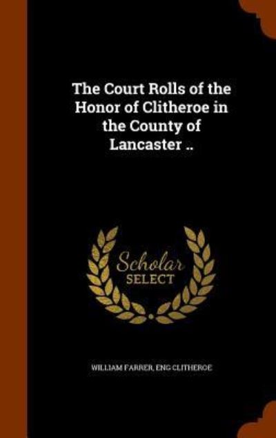 Cover for William Farrer · The Court Rolls of the Honor of Clitheroe in the County of Lancaster .. (Hardcover Book) (2015)