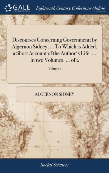 Cover for Algernon Sidney · Discourses Concerning Government; By Algernon Sidney, ... to Which Is Added, a Short Account of the Author's Life. ... in Two Volumes. ... of 2; Volume 1 (Innbunden bok) (2018)