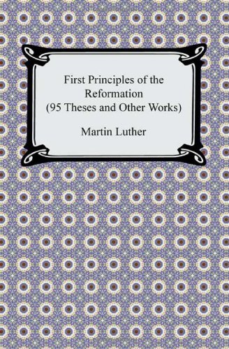 Cover for Martin Luther · First Principles of the Reformation (95 Theses and Other Works) (Paperback Book) (2011)
