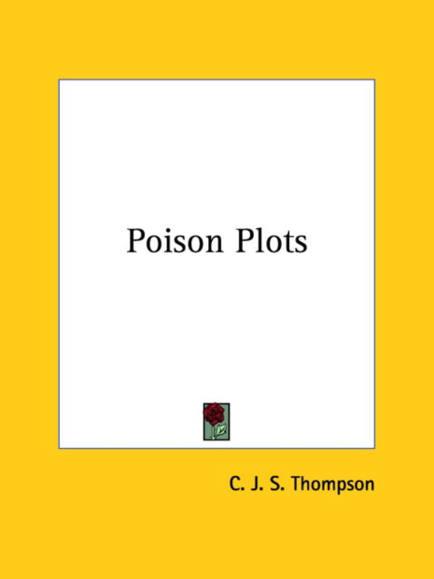 Poison Plots - C. J. S. Thompson - Books - Kessinger Publishing, LLC - 9781425360009 - December 8, 2005