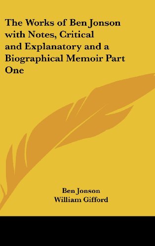 Cover for William Gifford · The Works of Ben Jonson with Notes, Critical and Explanatory and a Biographical Memoir Part One (Hardcover Book) (2004)