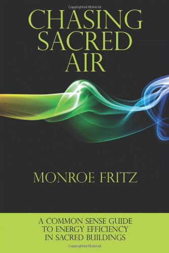 Cover for Monroe Fritz · Chasing Sacred Air: A Common Sense Guide to Energy Efficiency in Sacred Buildings (Paperback Book) (2013)