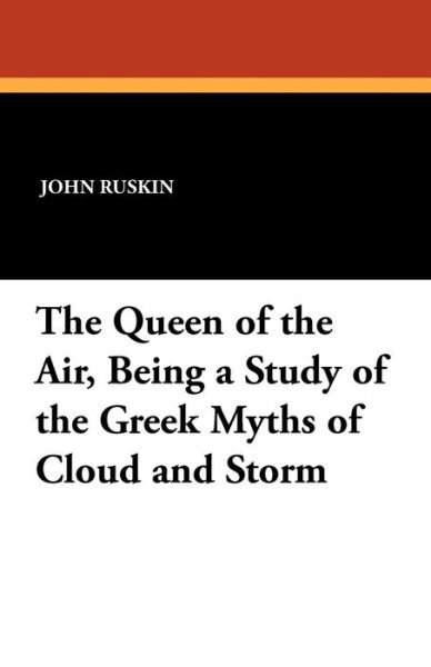 Cover for John Ruskin · The Queen of the Air, Being a Study of the Greek Myths of Cloud and Storm (Pocketbok) (2011)