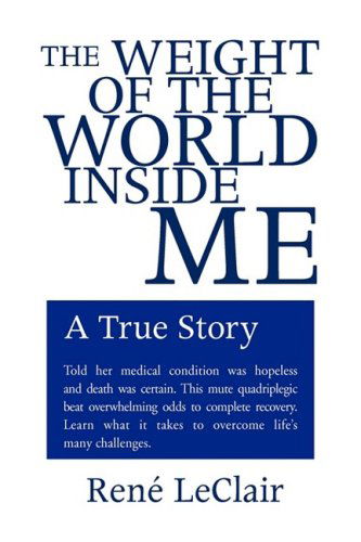 The Weight of the World Inside Me: a True Story - Rene Leclair - Books - Xlibris - 9781436304009 - August 22, 2008
