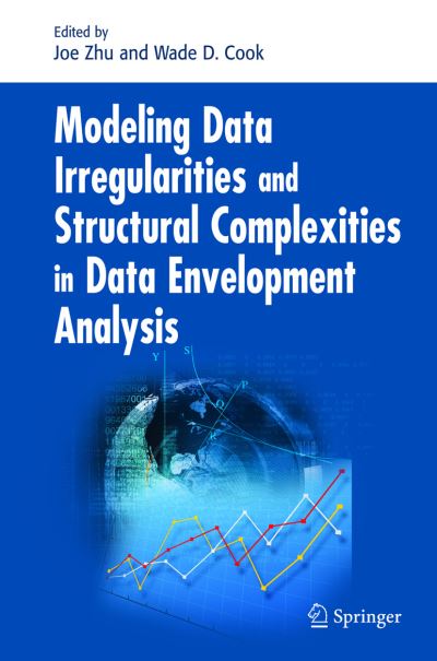 Modeling Data Irregularities and Structural Complexities in Data Envelopment Analysis - Joe Zhu - Books - Springer-Verlag New York Inc. - 9781441944009 - November 4, 2010