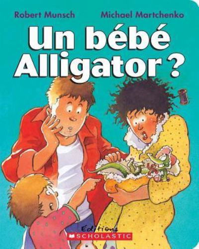 Bébé Alligator? - Robert Munsch - Books - Scholastic Canada, Limited - 9781443119009 - May 1, 2012