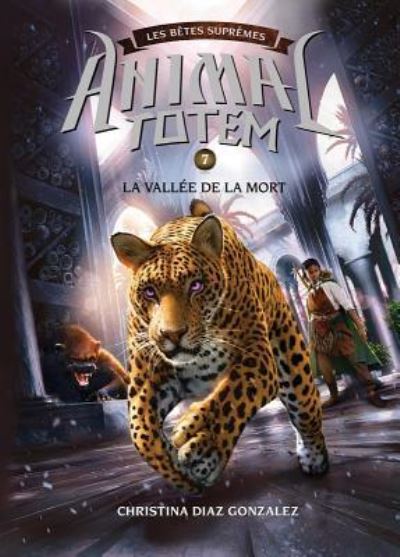 Animal Totem: Les Betes Supremes: N Degrees 7 - La Vallee de la Mort - Christina Diaz Gonzalez - Bücher - Scholastic - 9781443180009 - 28. Oktober 2019