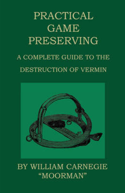 Cover for William Carnegie · Practical Game Preserving - a Complete Guide to the Destruction of Vermin (Inbunden Bok) (2009)