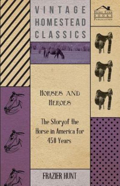 Cover for Frazier Hunt · Horses and Heroes - the Story of the Horse in America for 450 Years (Paperback Book) (2010)