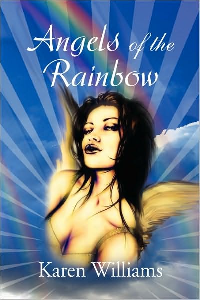 Angels of the Rainbow - Karen Williams - Books - Xlibris Corporation - 9781450052009 - February 27, 2010