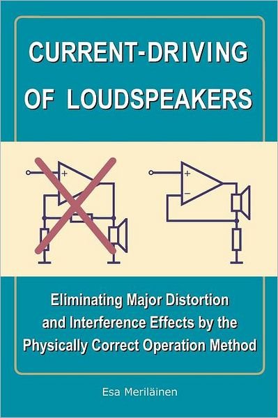 Current-driving of Loudspeakers: Eliminating Major Distortion and Interference Effects by the Physically Correct Operation Method - Esa Meriläinen - Books - CreateSpace Independent Publishing Platf - 9781450544009 - February 8, 2010