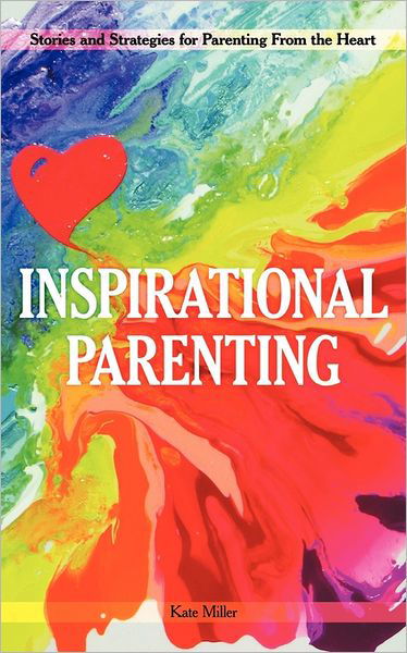 Cover for Kate Miller · Inspirational Parenting: Stories and Strategies for Parenting from the Heart (Paperback Book) (2011)