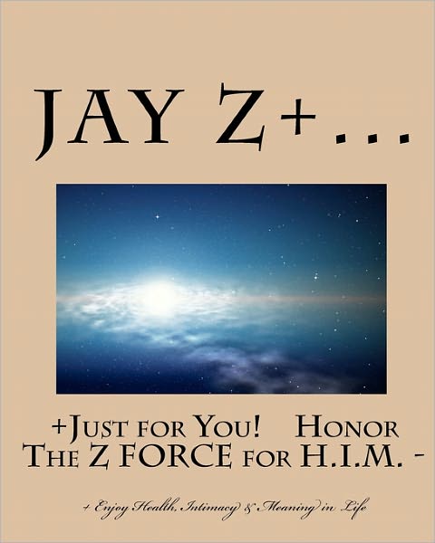 Just for You - Honor the Z Force for H.i.m.: - Enjoy Health, Intimacy & Meaning in Life - Jay Z - Books - CreateSpace Independent Publishing Platf - 9781456328009 - January 7, 2011