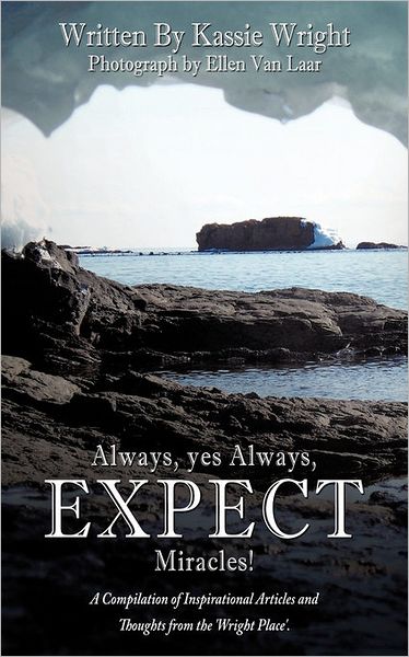 Cover for Kassie Wright · Always, Yes Always, Expect Miracles!: a Compilation of Inspirational Articles and Thoughts from the 'wright Place'. (Paperback Book) (2010)