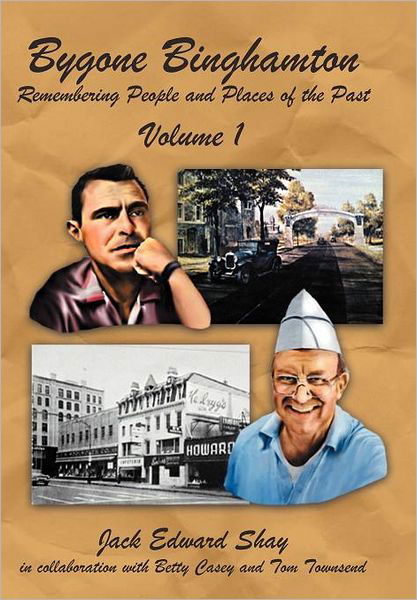 Cover for Jack Edward Shay · Bygone Binghamton: Remembering People and Places of the Past Volume One (Inbunden Bok) (2012)