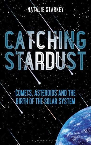 Catching Stardust: Comets, Asteroids and the Birth of the Solar System - Natalie Starkey - Böcker - Bloomsbury Publishing PLC - 9781472944009 - 8 mars 2018