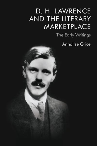 Cover for Annalise Grice · D. H. Lawrence and the Literary Marketplace: The Early Writings (Hardcover Book) (2021)