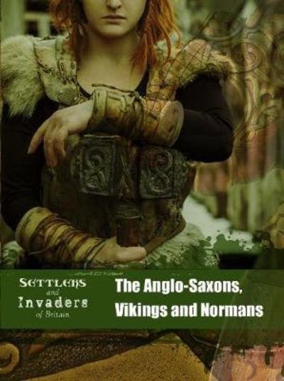 Cover for Ben Hubbard · The Anglo-Saxons, Vikings and Normans - Settlers and Invaders of Britain (Hardcover Book) (2018)