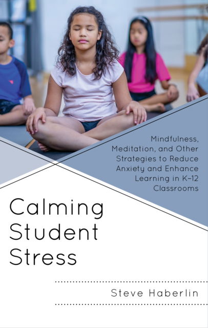 Cover for Steve Haberlin · Calming Student Stress: Mindfulness, Meditation, and Other Strategies to Reduce Anxiety and Enhance Learning in K-12 Classrooms (Inbunden Bok) (2024)