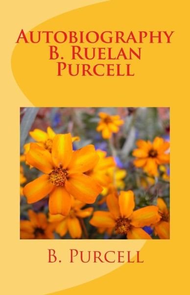 Autobiography B. Ruelan Purcell: an Autobiography - B Purcell - Bücher - Createspace - 9781479185009 - 30. August 2012