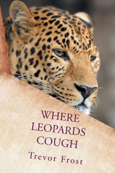Cover for Trevor Frost · Where Leopards Cough (Paperback Book) (2014)