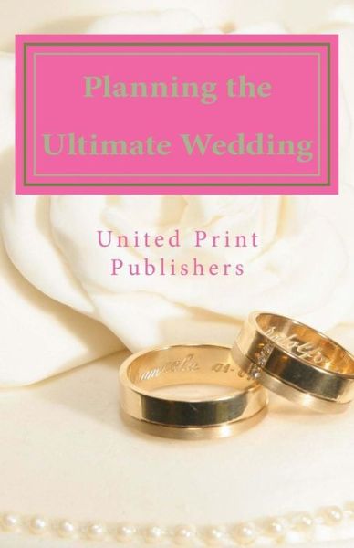 Cover for United Print Publishers · Planning the Ultimate Wedding: Real World Advice from 12 Experienced Wedding Professionals (Paperback Book) (2013)