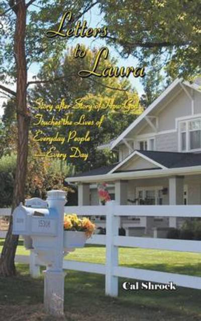 Cover for Cal Shrock · Letters to Laura: Story After Story of How God Touches the Lives of Everyday People-every Day (Hardcover bog) (2013)