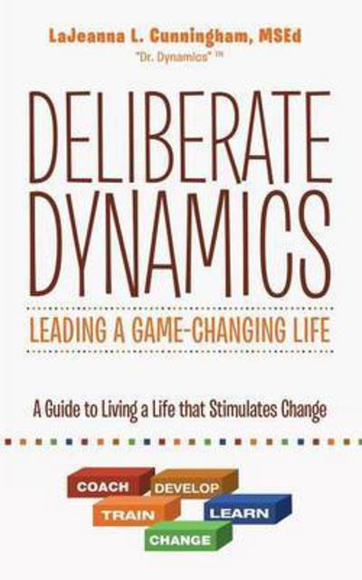 Cover for Msed Lajeanna L Cunningham · Deliberate Dynamics: Leading a Game-changing Life: a Guide to Living a Life That Stimulates Change (Paperback Book) (2015)