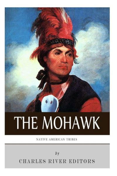 Cover for Charles River Editors · Native American Tribes: the History and Culture of the Mohawk (Pocketbok) (2013)