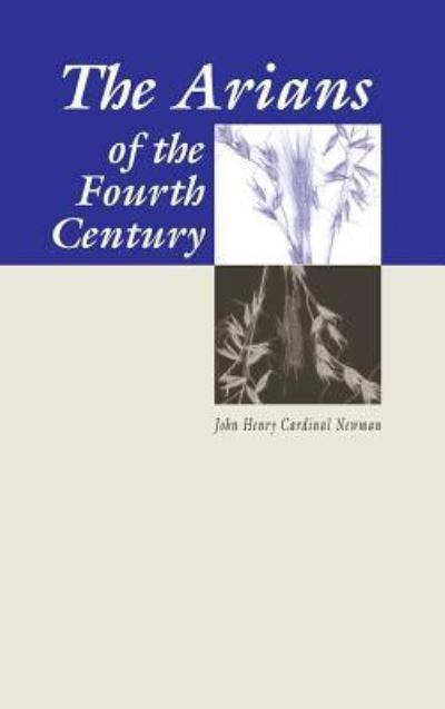 The Arians of the Fourth Century - Cardinal John Henry Newman - Books - Wipf & Stock Publishers - 9781498247009 - December 3, 1996