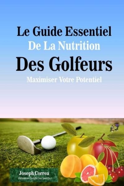 Cover for Correa (Dieteticien Certifie Des Sportif · Le Guide Essentiel De La Nutrition Des Golfeurs: Maximiser Votre Potentiel (Pocketbok) (2014)