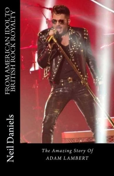 Cover for Neil Daniels · From American Idol to British Rock Royalty - the Amazing Story of Adam Lambert (Paperback Bog) (2015)