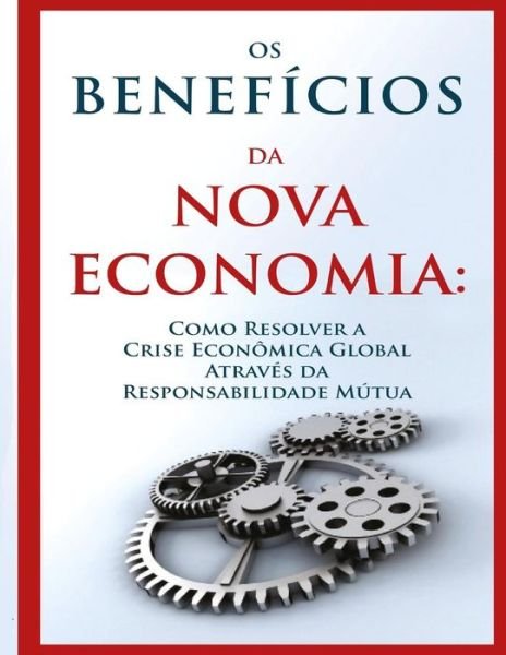 Cover for Michael Laitman · Os Beneficios Da Nova Economia: Resolvendo a Crise Economica Global Atraves Da Responsabilidade Mutual (Taschenbuch) (2015)