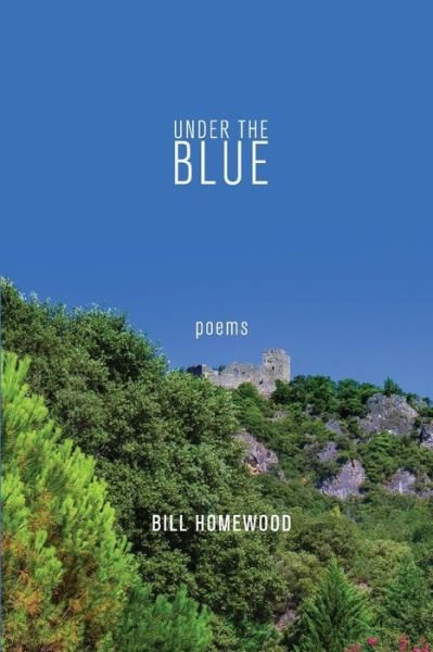 Cover for Bill Homewood · Under the Blue: Poems (Pocketbok) (2015)