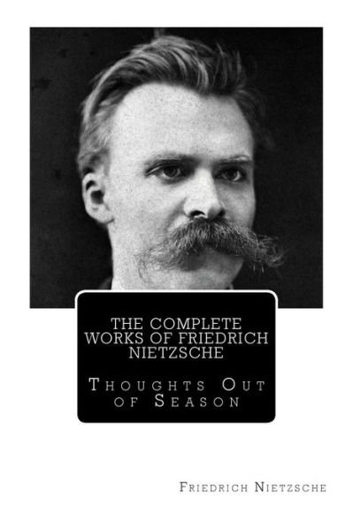 Cover for Friedrich Wilhelm Nietzsche · The Complete Works of Friedrich Nietzsche: Thoughts out of Season (Paperback Book) (2015)