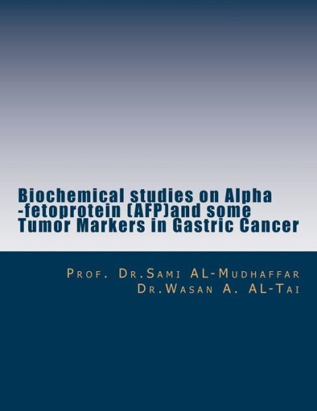 Cover for Dr Wasan a Al-tai · Biochemical Studies on Alpha -fetoprotein (Afp)and Some Tumor Markers in Gastric: Afp in Gastric Cancer (Paperback Book) (2015)