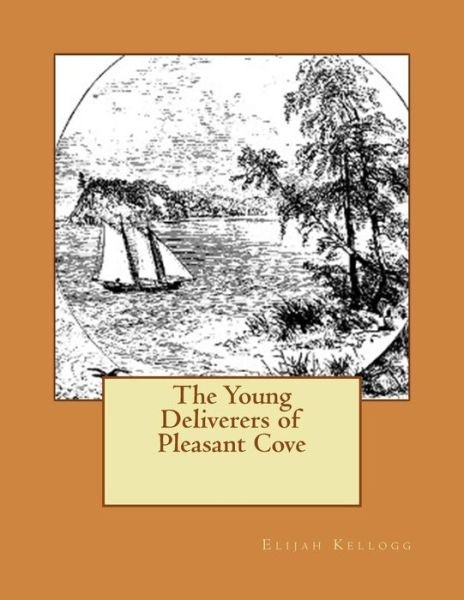 Cover for Elijah Kellogg · The Young Deliverers of Pleasant Cove (Pocketbok) (2015)