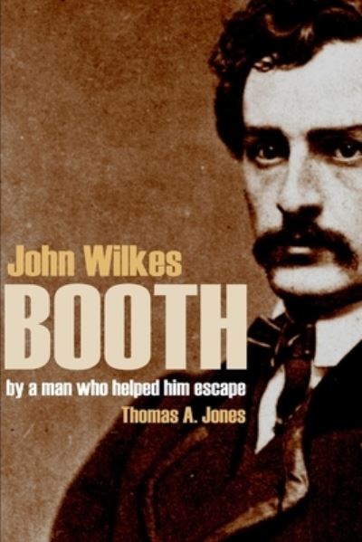 John Wilkes Booth - Thomas Jones - Książki - Independently Published - 9781519043009 - 5 listopada 2016