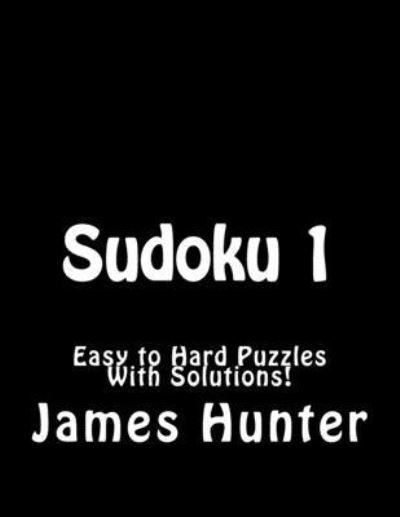 Sudoku 1 Easy to Hard Puzzles With Solutions! - James Hunter - Libros - Createspace Independent Publishing Platf - 9781519577009 - 27 de noviembre de 2015