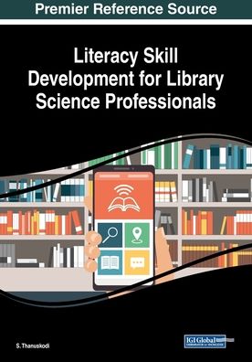 Literacy Skill Development for Library Science Professionals - - Books - IGI Global - 9781522588009 - December 20, 2018