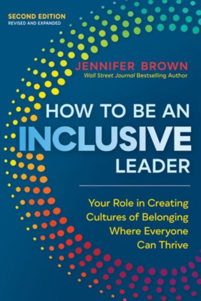 How to Be an Inclusive Leader, Second Edition: Your Role in Creating Cultures of Belonging Where Everyone Can Thrive - Jennifer Brown - Books - Berrett-Koehler Publishers - 9781523002009 - October 4, 2022