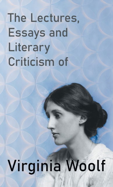 Cover for Virginia Woolf · The Lectures, Essays and Literary Criticism of Virginia Woolf (Hardcover Book) (2022)